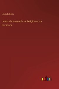 Jésus de Nazareth sa Religion et sa Personne