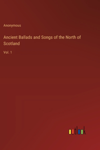 Ancient Ballads and Songs of the North of Scotland