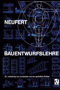 Bauentwurfslehre: Grundlagen, Normen, Vorschriften Uber Anlage, Bau, Gestaltung, Raumbedarf, Raumbeziehungen, Masse Fur Gebaude, Raume, Einrichtungen, Gerate Mit Dem Menschen ALS Mass Und Ziel