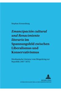 «Emancipación Cultural» Und «Renacimiento Literario» Im Spannungsfeld Zwischen Liberalismus Und Konservativismus