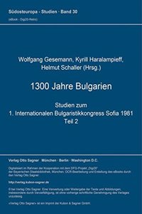 1300 Jahre Bulgarien. Studien zum 1. Internationalen Bulgaristikkongress Sofia 1981. Teil 2 (= Bulgarische Sammlung, Bd. 3)