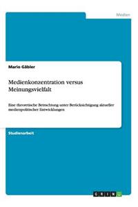 Medienkonzentration versus Meinungsvielfalt: Eine theoretische Betrachtung unter Berücksichtigung aktueller medienpolitischer Entwicklungen