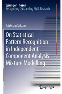 On Statistical Pattern Recognition in Independent Component Analysis Mixture Modelling