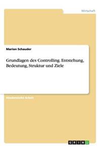 Grundlagen des Controlling. Entstehung, Bedeutung, Struktur und Ziele