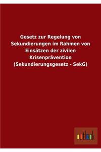 Gesetz zur Regelung von Sekundierungen im Rahmen von Einsätzen der zivilen Krisenprävention (Sekundierungsgesetz - SekG)