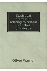 Statistical Information Relating to Certain Branches of Industry