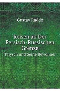 Reisen an Der Persisch-Russischen Grenze Talysch Und Seine Bewohner