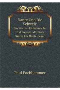 Dante Und Die Schweiz Ein Wort an Einheimische Und Fremde. Mit Einer Skizze Für Dante-Leser