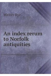 An Index Rerum to Norfolk Antiquities