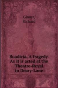 BOADICIA. A TRAGEDY. AS IT IS ACTED AT