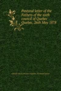 Pastoral letter of the Fathers of the sixth council of Quebec Quebec, 26th May 1878