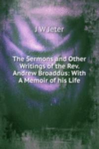 Sermons and Other Writings of the Rev. Andrew Broaddus: With A Memoir of his Life