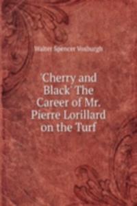 'Cherry and Black' The Career of Mr. Pierre Lorillard on the Turf