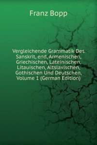 Vergleichende Grammatik Des Sanskrit, end, Armenischen, Griechischen, Lateinischen, Litauischen, Altslavischen, Gothischen Und Deutschen, Volume 1 (German Edition)