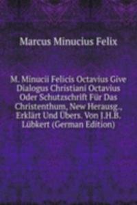 M. Minucii Felicis Octavius Give Dialogus Christiani Octavius Oder Schutzschrift Fur Das Christenthum, New Herausg., Erklart Und Ubers. Von J.H.B. Lubkert (German Edition)