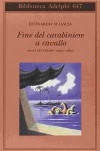 Fine del carabiniere a cavallo. Saggi letterari (1955-1989)