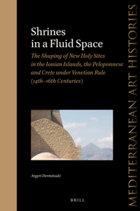 Shrines in a Fluid Space: The Shaping of New Holy Sites in the Ionian Islands, the Peloponnese and Crete Under Venetian Rule (14th-16th Centuries)