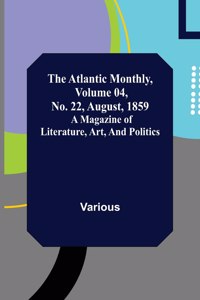 Atlantic Monthly, Volume 04, No. 22, August, 1859; A Magazine of Literature, Art, and Politics