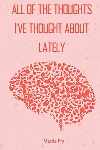 all of the thoughts i've thought about lately.