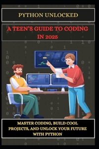 Python Unlocked a Teen's Guide to Coding in 2025