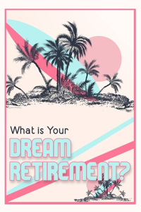 What is Your Dream Retirement?