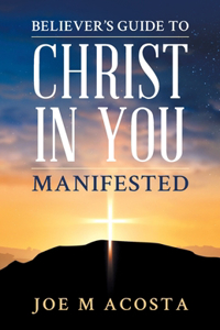 Believer's Guide to Christ in You Manifested