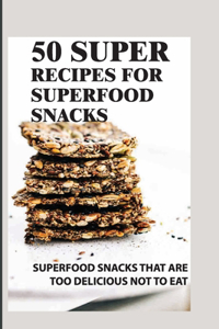 50 Super Recipes For Superfood Snacks