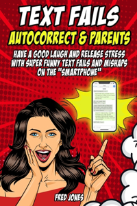 Text Fails: Autocorrect & Parents: Have a Good Laugh and Release Stress with Super Funny Text Fails and Mishaps on the "Smartphone"