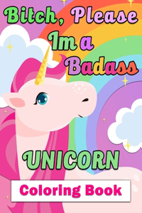Bitch, Please I'm a Badass Unicorn Coloring Book