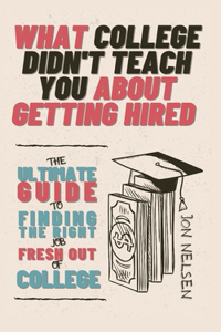 What College Didn't Teach You About Getting Hired