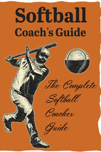 Softball Coach'S Guide The Complete Softball Coaches Guide