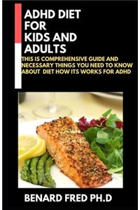 ADHD Diet for Kids and Adults: This Is Complete and Comprehensive Guide about Benefit of Diet for ADHD in Kids and Adults