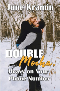 Double Mocha, Heavy on Your Phone Number