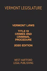 Vermont Laws Title 13 Crimes and Criminal Procedure 2020 Edition