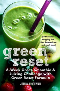Green Reset! 6-Week Green Smoothie and Juicing Challenge (with recipes, shopping lists, tips, detox advice, and more)