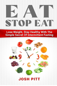 Eat Stop Eat: Lose Weight, Stay Healty with the Simple secret of Intermittent Fasting