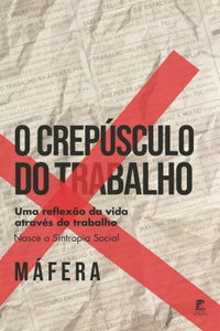 O Crepúsculo do Trabalho: Uma reflexão da vida através do trabalho. Nasce a Sintropia Social.