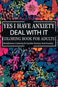 Yes I Have Anxiety Deal With It Coloring Book