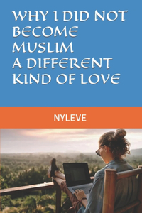 Why I Did Not Become Muslim, a Different Kind of Love