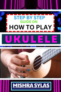 Step by Step Guide on How to Play Ukulele