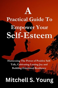 A Practical Guide To Empower Your Self-Esteem