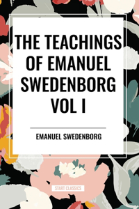Teachings of Emanuel Swedenborg Vol I