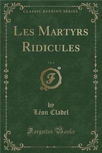 Les Martyrs Ridicules, Vol. 1 (Classic Reprint)