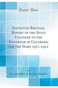 Sixteenth Biennial Report of the State Engineer to the Governor of Colorado for the Years 1911-1912 (Classic Reprint)