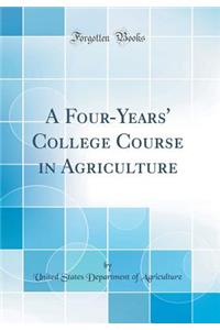 A Four-Years' College Course in Agriculture (Classic Reprint)