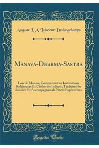 Manava-Dharma-Sastra: Lois de Manou, Comprenant Les Institutions Religieuses Et Civiles Des Indiens; Traduites Du Sanscrit Et Accompagnï¿½es de Notes Explicatives (Classic Reprint)