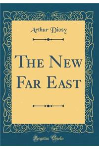 The New Far East (Classic Reprint)