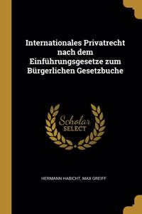 Internationales Privatrecht nach dem Einführungsgesetze zum Bürgerlichen Gesetzbuche