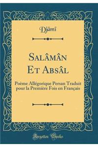 Salï¿½mï¿½n Et Absï¿½l: Poï¿½me Allï¿½gorique Persan Traduit Pour La Premiï¿½re Fois En Franï¿½ais (Classic Reprint)