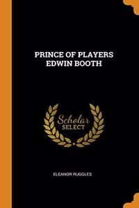 PRINCE OF PLAYERS EDWIN BOOTH